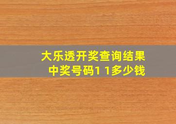 大乐透开奖查询结果中奖号码1 1多少钱